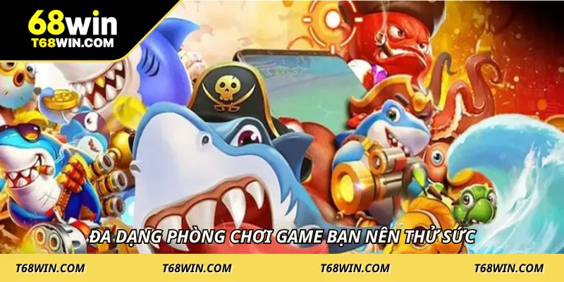 Đa dạng phòng chơi game bạn nên thử sức
