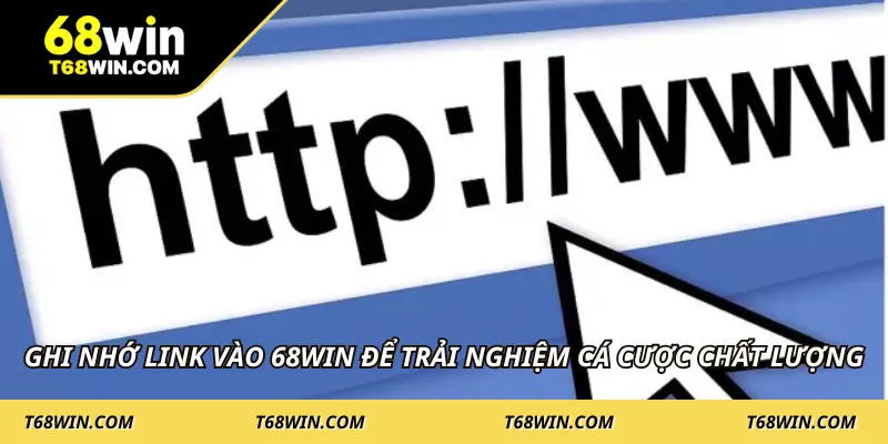 Ghi nhớ link vào 68WIN để trải nghiệm cá cược chất lượng