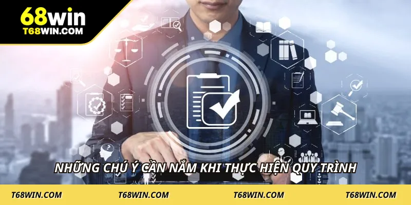 Những chú ý cần nắm khi thực hiện quy trình